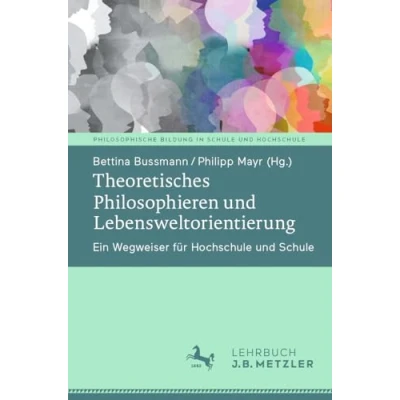 Abbildung von Theoretisches Philosophieren und Lebensweltorientierung: Ein Wegweiser für Hochschule Schule (Philosophische Bildung in Hochschule)