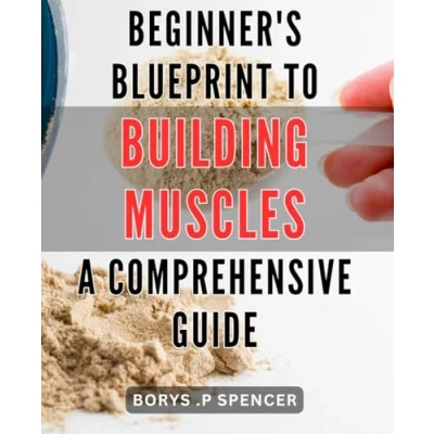 Abbildung von Beginner&#039;s Blueprint to Building Muscles: a Comprehensive Guide: Maximize Your Fitness Potential with Our Step by Muscle Plan: Ultimate Guide Sculpting Stronger You.