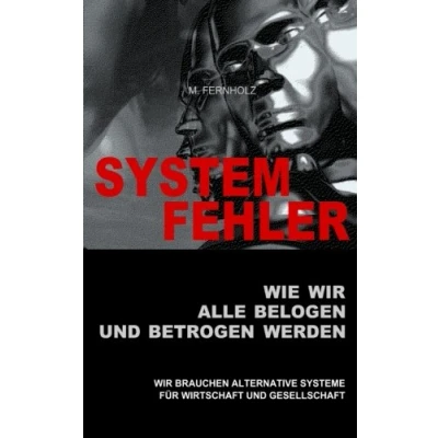 Abbildung von SYSTEMFEHLER Wie Wir alle belogen und betrogen werden: brauchen alternative Systeme für Wirtschaft Gesellschaft