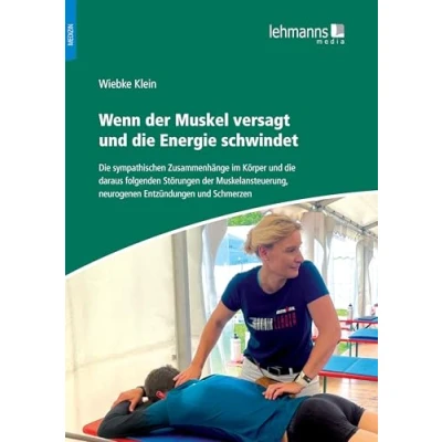 Abbildung von Wenn der Muskel versagt und die Energie schwindet: sympathischen Zusammenhänge im Körper daraus folgenden Störungen Muskelansteuerung, neurogenen Entzündungen Schmerzen