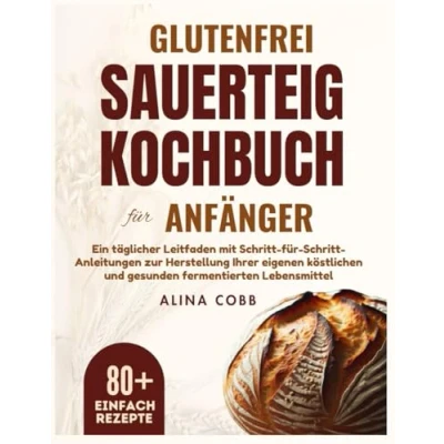 Abbildung von Glutenfreies Sauerteig Kochbuch für Anfänger: Ein täglicher Leitfaden mit Schritt Anleitungen zur Herstellung Ihrer eigenen köstlichen und gesunden fermentierten Lebensmittel“