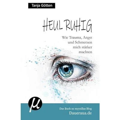 Abbildung von Heul ruhig Wie Trauma, Angst und Schmerzen mich stärker machten