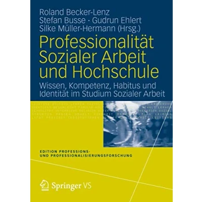 Abbildung von Professionalität Sozialer Arbeit und Hochschule: Wissen, Kompetenz, Habitus Identität im Studium (Edition Professions Professionalisierungsforschung, Band 1)