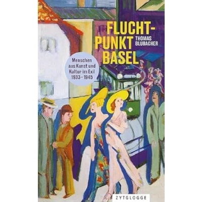 Abbildung von Fluchtpunkt Basel: Menschen aus Kunst und Kultur im Exil 1933 bis 1945