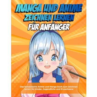 Abbildung von Manga und Anime Zeichnen lernen für Anfänger: Das fantastische buch zum Kinder, Jugendliche Erwachsen Schritt Anleitungen