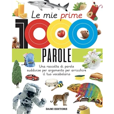 Abbildung von Le mie prime 1000 parole. Una raccolta di parole per suddivise argomento arricchire il tuo vocabolario. Ediz. a colori
