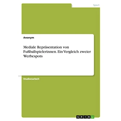 Abbildung von Mediale Repräsentation von Fußballspielerinnen. Ein Vergleich zweier Werbespots