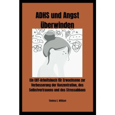 Abbildung von ADHS und Angst überwinden: Ein CBT Arbeitsbuch für Erwachsene zur Verbesserung der Konzentration, des Selbstvertrauens Stressabbaus