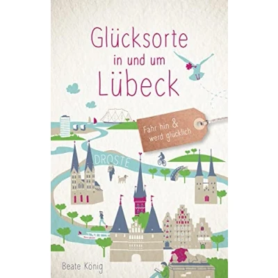 Abbildung von Glücksorte in und um Lübeck: Fahr hin &amp; werd glücklich (Neuauflage)