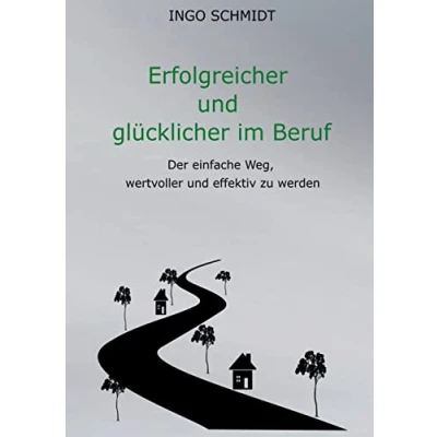Abbildung von Erfolgreicher und glücklicher im Beruf: Der einfache Weg, wertvoller effektiv zu werden