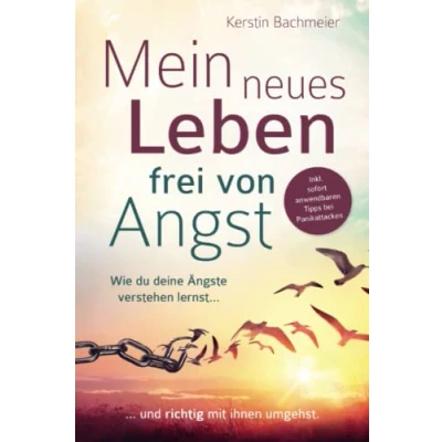 Abbildung von Mein neues Leben frei von Angst: Wie du deine Ängste verstehen lernst und richtig mit ihnen umgehst. Inkl. sofort anwendbaren Tipps bei Panikattacken