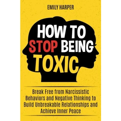 Abbildung von How to Stop Being Toxic: Break Free from Narcissistic Behaviors and Negative Thinking Build Unbreakable Relationships Achieve Inner Peace