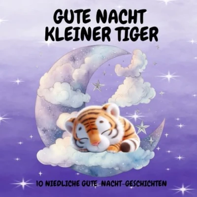 Abbildung von &quot;Gute Nacht kleiner Tiger&quot; Gute Nacht, Tiger 10 Einschlafgeschichten für Kinder ab 6: Liebevolle und lehrreiche Geschichten zum Vorlesen Träumen.