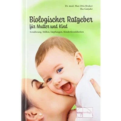 Abbildung von Biologischer Ratgeber für Mutter und Kind: Ernährung, Stillen, Impfungen, Kinderkrankheiten (Aus der Sprechstunde)
