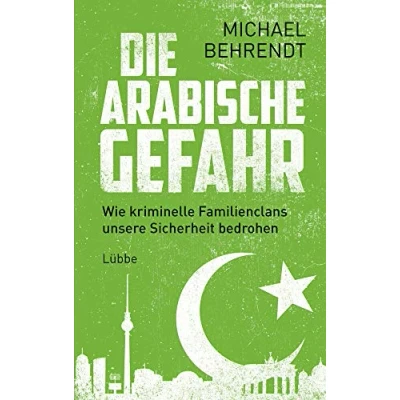Abbildung von Die arabische Gefahr: Wie kriminelle Familienclans unsere Sicherheit bedrohen
