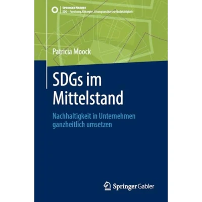 Abbildung von SDGs im Mittelstand: Nachhaltigkeit in Unternehmen ganzheitlich umsetzen (SDG Forschung, Konzepte, Lösungsansätze zur Nachhaltigkeit)