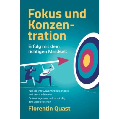 Abbildung von FOKUS und KONZENTRATION Erfolg mit dem richtigen Mindset: Wie Sie Ihre Gewohnheiten ändern durch effektives Zeitmanagement selbstständig Ziele erreichen
