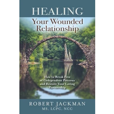 Abbildung von Healing Your Wounded Relationship: How to Break Free of Codependent Patterns and Restore Loving Partnership (Robert Jackman’s Practical Wisdom Series, Band 3)