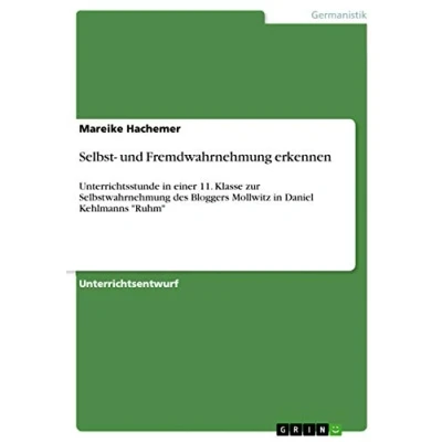 Abbildung von Selbst und Fremdwahrnehmung erkennen: Unterrichtsstunde in einer 11. Klasse zur Selbstwahrnehmung des Bloggers Mollwitz Daniel Kehlmanns &quot;Ruhm&quot;