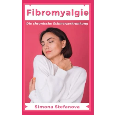 Abbildung von Fibromyalgie Die chronische Schmerzerkrankung:: Erkennen, Symptome, Diagnose, Therapie, Selbsttest Jetzt richtig behandeln