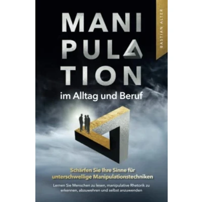 Abbildung von Manipulation im Alltag und Beruf: Schärfen Sie Ihre Sinne für unterschwellige Manipulationstechniken. Lernen Menschen zu lesen, manipulative Rhetorik erkennen, abzuwehren selbst anzuwenden.