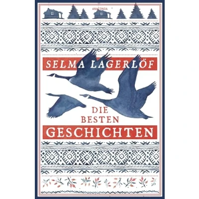 Abbildung von Selma Lagerlöf, Die besten Geschichten: Schwedische Erzählungen der Autorin von &quot;Nils Holgersson&quot;