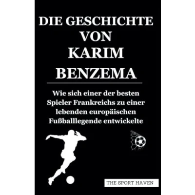 Abbildung von DIE GESCHICHTE VON KARIM BENZEMA: Wie sich einer der besten Spieler Frankreichs zu lebenden europäischen Fußballlegende entwickelte