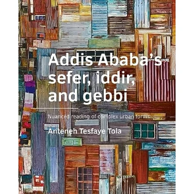 Abbildung von Addis Ababa’s sefer, iddir, and gebbi: Nuanced reading of complex urban forms (A+BE Architecture the Built Environment)