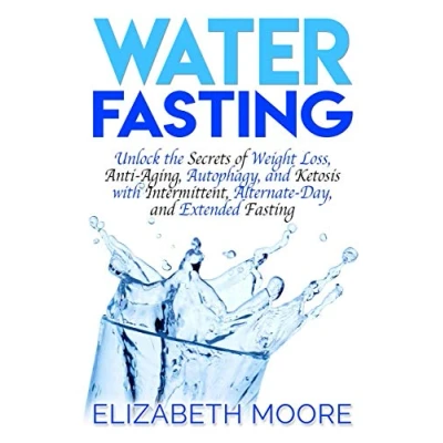 Abbildung von Water Fasting: Unlock the Secrets of Weight Loss, Anti Aging, Autophagy, and Ketosis with Intermittent, Alternate Day, Extended Fasting