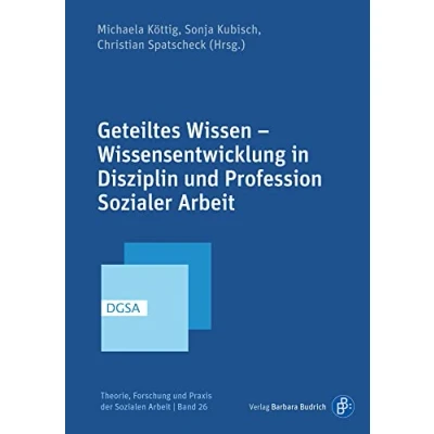 Abbildung von Geteiltes Wissen Wissensentwicklung in Disziplin und Profession Sozialer Arbeit (Theorie, Forschung Praxis der Sozialen Arbeit)