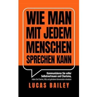 Abbildung von Wie Man Mit Jedem Menschen Sprechen kann: Kommunizieren Sie voller Selbstvertrauen und Charisma, indem Charme, Witz gehobene Konversation einsetzen