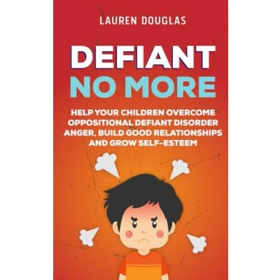 Abbildung von Defiant No More: The Unconventional Guide to Help Your Children Overcome Oppositional Disorder, Anger, Build Good Relationships and Grow Self Esteem (Parenting Plan)