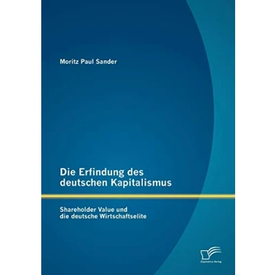 Abbildung von die Erfindung des deutschen Kapitalismus: Shareholder Value und deutsche Wirtschaftselite