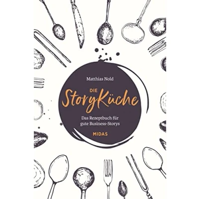 Abbildung von Die StoryKüche: Das Rezeptbuch für gute Business Storys (Midas Sachbuch)
