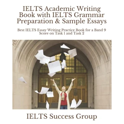 Abbildung von IELTS Academic Writing Book with Grammar Preparation &amp; Sample Essays: Best Essay Practice for a Band 9 Score on Task 1 and 2 (IELTS Top Scorers&#039; Choice)