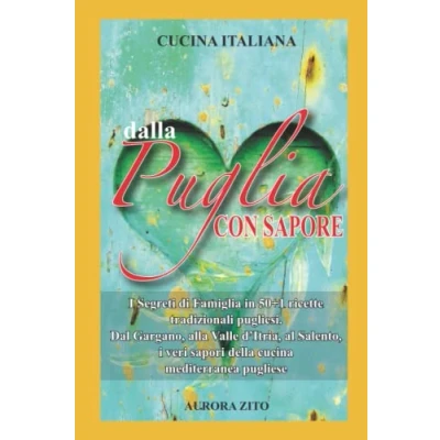 Abbildung von Cucina Italiana Dalla Puglia con Sapore: i Segreti di Famiglia in 50+1 Ricette Pugliesi. Dal Gargano, alla Valle d’Itria, al Salento, Veri Sapori della Dieta Mediterranea Pugliese.