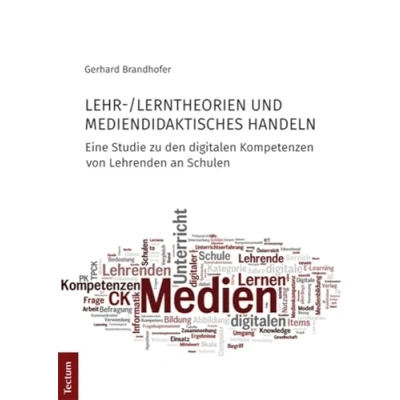 Abbildung von Lehr /Lerntheorien und mediendidaktisches Handeln: Eine Studie zu den digitalen Kompetenzen von Lehrenden an Schulen (Wissenschaftliche Beiträge aus dem Tectum Verlag: Pädagogik)