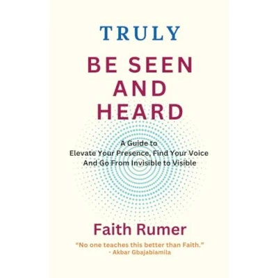 Abbildung von Truly Be Seen and Heard: A Guide to Elevate Your Presence, Find Voice Go From Invisible Visible