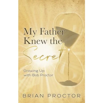 Abbildung von My Father Knew the Secret: Growing Up with Bob Proctor