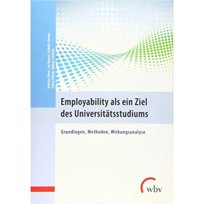 Abbildung von Employability als ein Ziel des Universitätsstudiums: Grundlagen, Methoden, Wirkungsanalyse