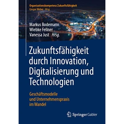 Abbildung von Zukunftsfähigkeit durch Innovation, Digitalisierung und Technologien: Geschäftsmodelle Unternehmenspraxis im Wandel (Organisationskompetenz Zukunftsfähigkeit)