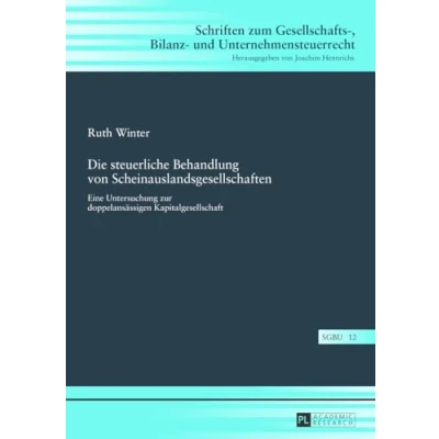 Abbildung von Die steuerliche Behandlung von Scheinauslandsgesellschaften: Eine Untersuchung zur doppelansässigen Kapitalgesellschaft (Schriften zum Gesellschafts , Bilanz und Unternehmensteuerrecht, Band 12)