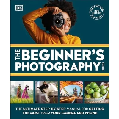 Abbildung von the Beginner&#039;s Photography Guide: Ultimate Step by Manual for Getting Most from Your Camera and Phone