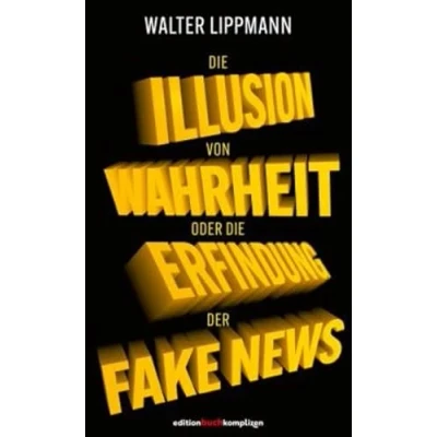 Abbildung von die Illusion von Wahrheit: Oder Erfindung Fake News