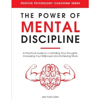 Abbildung von The Power of Mental Discipline: A Practical Guide to Controlling Your Thoughts, Increasing Willpower and Achieving More (Master Self Discipline, Band 2)