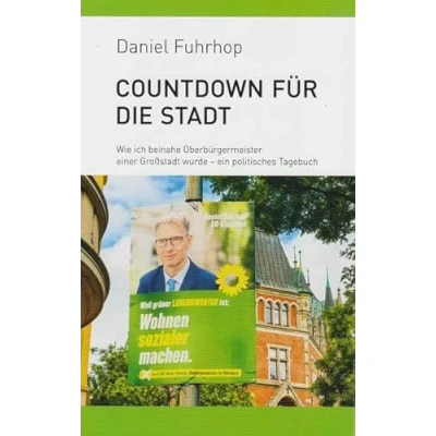 Abbildung von Countdown für die Stadt: Wie ich beinahe Oberbürgermeister einer Großstadt wurde ein politisches Tagebuch