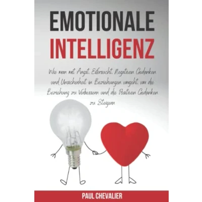 Abbildung von Emotionale Intelligenz: Wie man mit Angst, Eifersucht, Negativen Gedanken und Unsicherheit in Beziehungen umgeht, um die Beziehung zu Verbessern Positiven Steigern