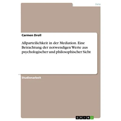 Abbildung von Allparteilichkeit in der Mediation. Eine Betrachtung notwendigen Werte aus psychologischer und philosophischer Sicht