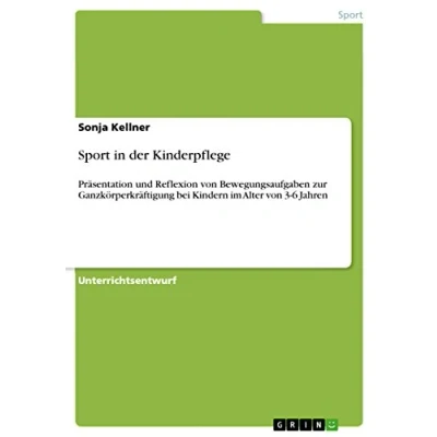 Abbildung von Sport in der Kinderpflege: Präsentation und Reflexion von Bewegungsaufgaben zur Ganzkörperkräftigung bei Kindern im Alter 3 6 Jahren