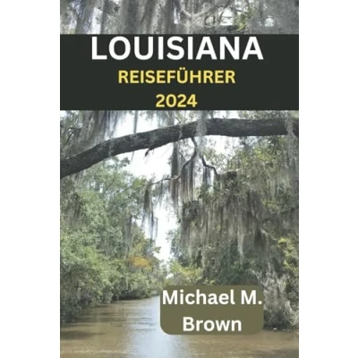 Abbildung von LOUISIANA REISEFÜHRER 2024: Entdecken Sie lebendige Kultur, versteckte Schätze, historische Stätten und Cajun Kücheund Kultur